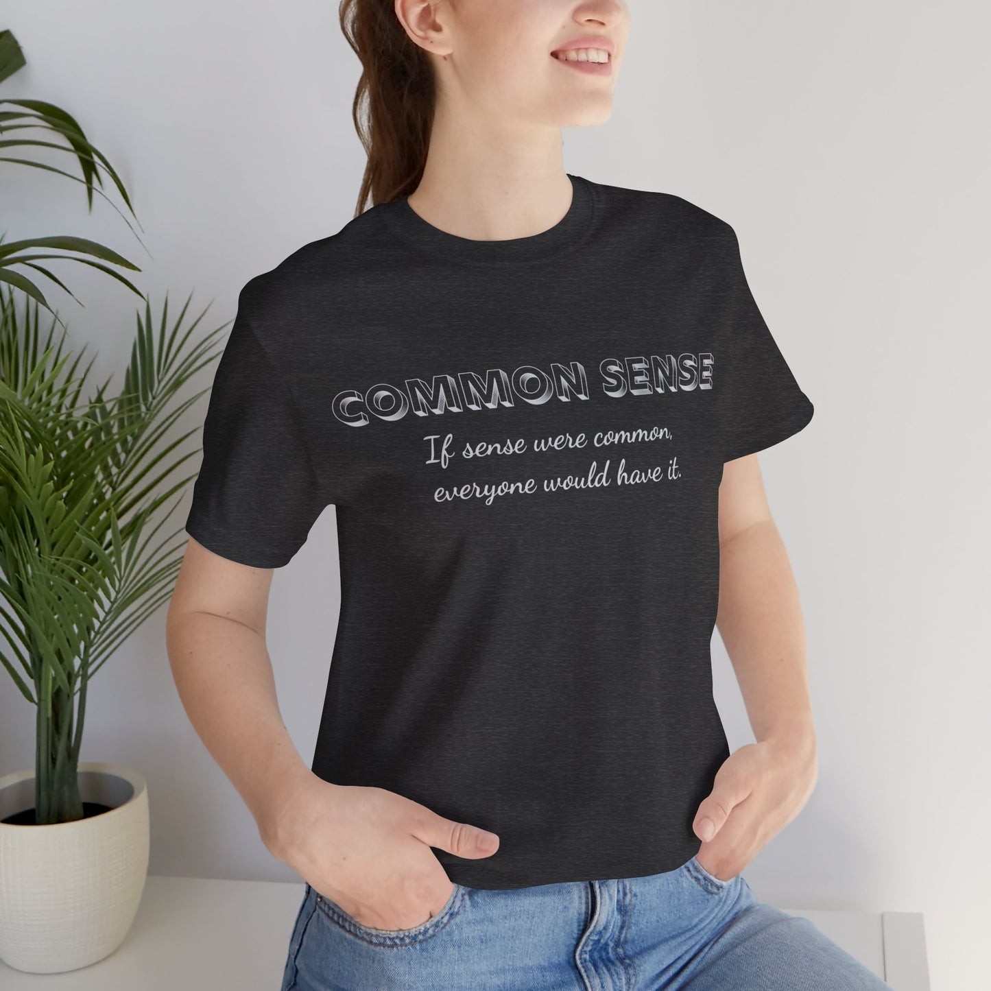 Common Sense 2 - If Sense Were Common, Everyone Would Have It- Funny Tee/Sarcastic Gifts - Unisex Jersey Short Sleeve T-Shirt