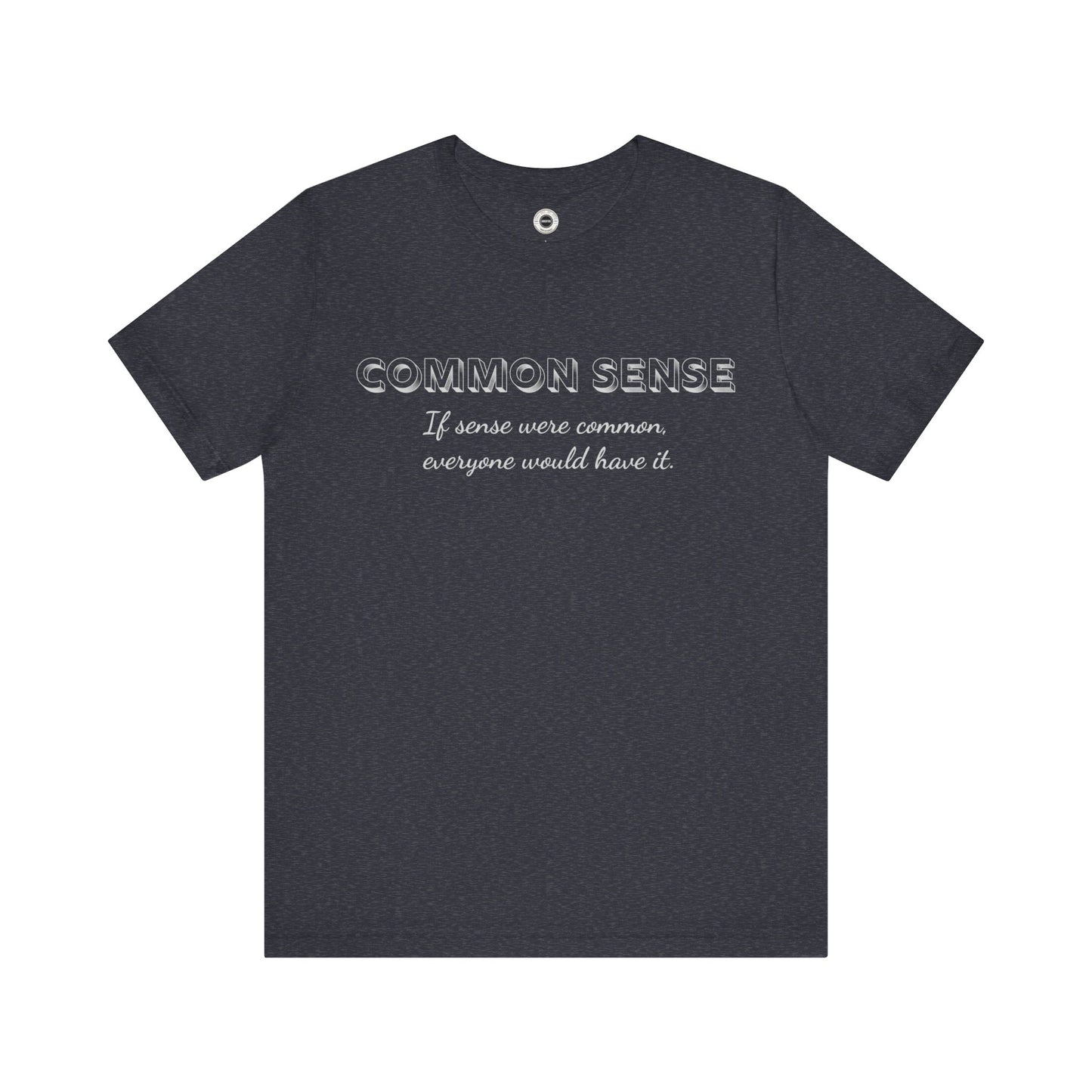 Common Sense 2 - If Sense Were Common, Everyone Would Have It- Funny Tee/Sarcastic Gifts - Unisex Jersey Short Sleeve T-Shirt